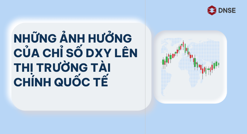 Chỉ số DXY là gì? Chỉ số DXY tác động đến TTTC ra sao?