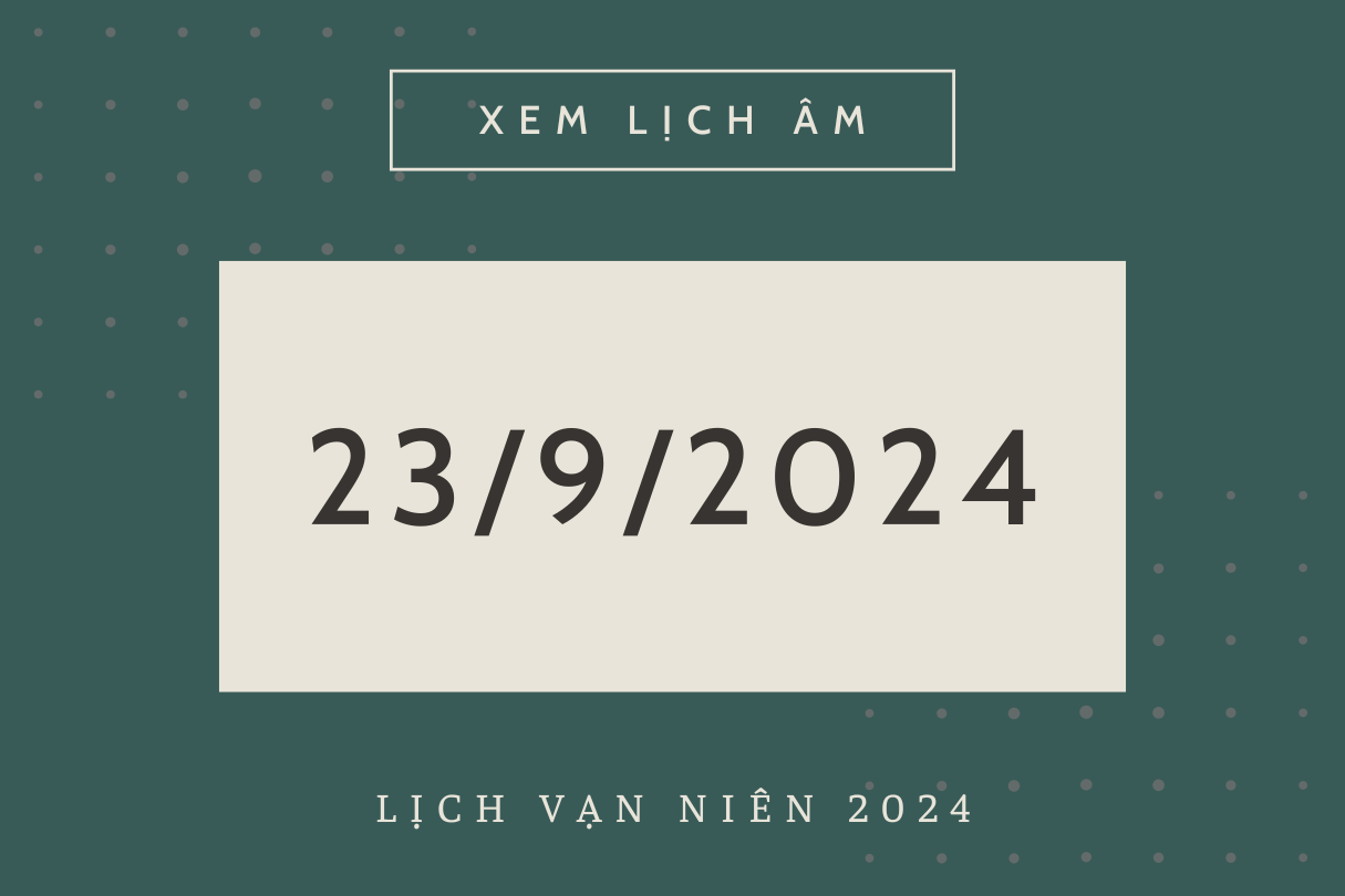 Lịch âm hôm nay 23/9 chính xác nhất, lịch vạn niên ngày 23/9/2024