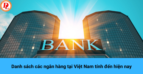 Danh sách các ngân hàng tại Việt Nam tính đến hiện nay