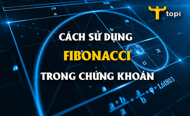 Fibonacci là gì? Cách sử dụng chỉ báo fibonacci trong chứng khoán