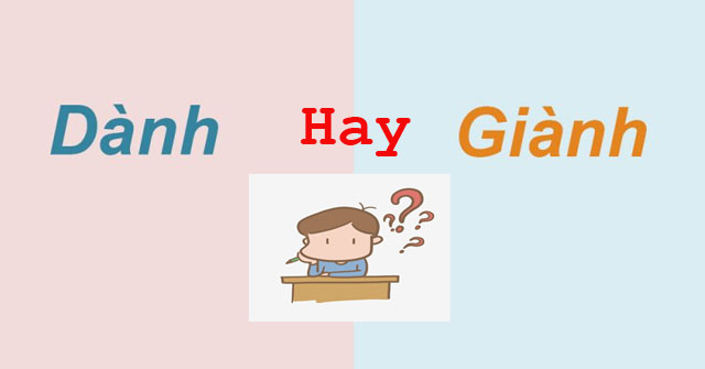 ‘Để giành’ hay ‘để dành’, ‘dành cho’ hay ‘giành cho’, cách viết nào đúng chính tả?